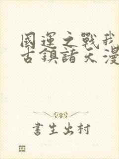 国运之战我以盘古镇诸天漫画在线观看