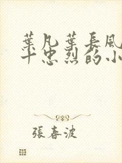 叶凡叶长风一门十忠烈的小