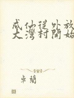 成仙从外放驻守大湾村开始笔趣阁