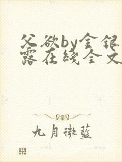 父欲by金银花露在线全文免费阅读笔趣