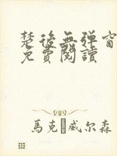 楚后无弹窗全文免费阅读