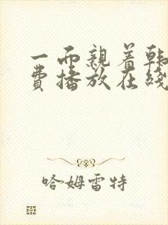 一面亲着韩剧免费播放在线观看最新