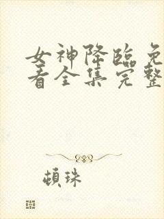 女神降临免费观看全集完整版