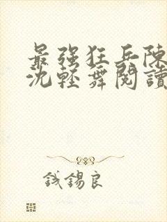 最强狂兵陈六何沈轻舞阅读封面