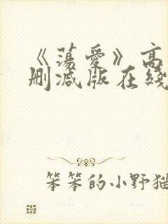 《荡爱》高清未删减版在线观看