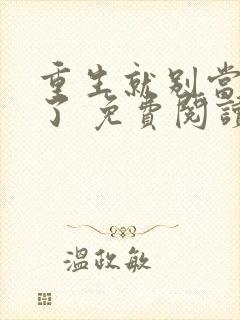 重生就别当舔狗了 免费阅读全文