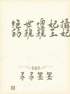 绝世傻妃摄政王的亲亲王妃