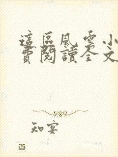 这区风云小说免费阅读全文最新章节