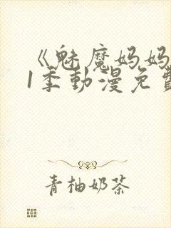 《魅魔妈妈》第1季动漫免费观看