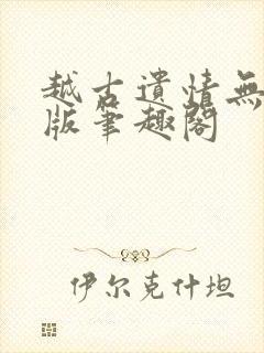 越古遗情无删减版笔趣阁封面