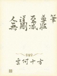 人道至尊笔趣阁无删减版