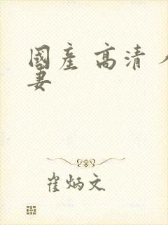 国产 高清 人妻