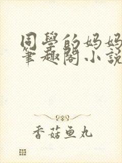 同学的妈妈毛婶笔趣阁小说在线阅读