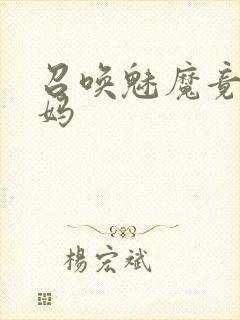 召唤魅魔竟是妈妈