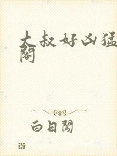 大叔好凶猛笔趣阁