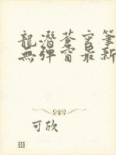 龙潜苍穹笔趣阁无弹窗最新章节