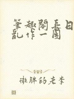 笔趣阁长日光阴乱作一团