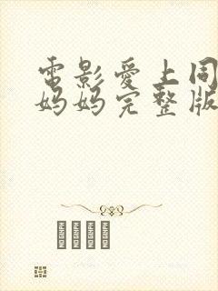 电影爱上同学的妈妈完整版观看高清