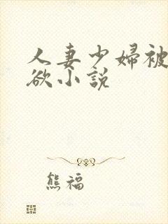 人妻少妇被插情欲小说