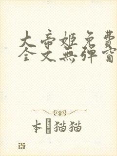 大帝姬免费阅读全文无弹窗笔趣阁