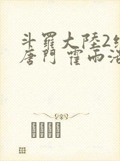 斗罗大陆2绝世唐门 霍雨浩