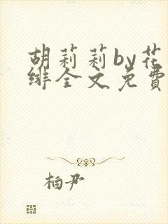 胡莉莉by花日绯全文免费阅读笔趣阁