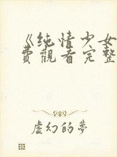 《纯情少女》免费观看完整版动漫