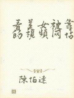 看美女被靠到爽的视频网站