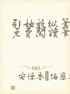引她放纵笔趣阁免费阅读笔趣阁无弹窗
