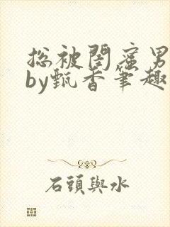 总被闺蜜男友抢by甄香笔趣阁最新章节