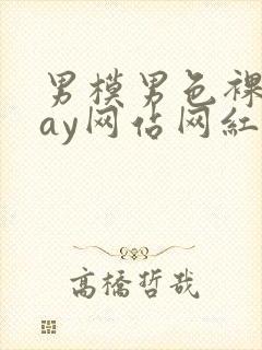 男模男色裸体gay网站网红