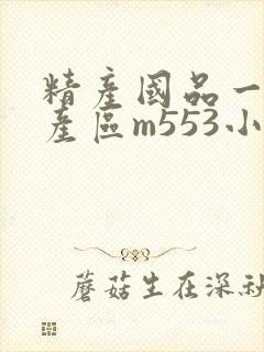 精产国品一二三产区m553小说