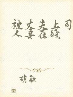 被丈夫上司侵犯人妻在线