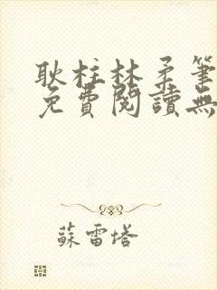 耿柱林柔笔趣阁免费阅读无弹窗