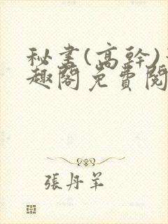 秘书(高干)笔趣阁免费阅读阿蛮