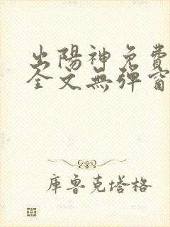 出阳神免费阅读全文无弹窗