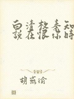 白清枚秦知南小说在恨你时想起爱