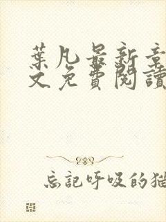 叶凡最新章节全文免费阅读无弹窗