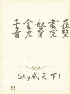 千金奴隶在线观看免费完整版电视剧高清