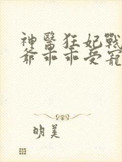 神医狂妃战神王爷乖乖受宠免费阅读