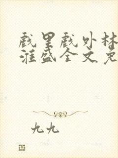 戏里戏外林栀季淮盛全文免费阅读