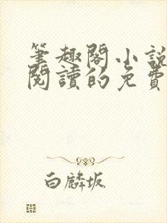 笔趣阁小说在线阅读的免费网站