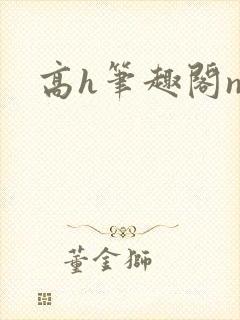 高h笔趣阁np