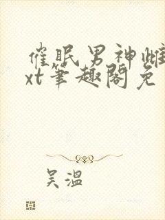 催眠男神雌堕txt笔趣阁免费