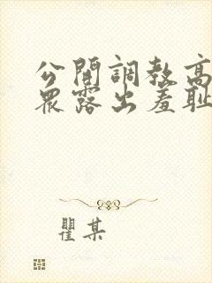 公开调教高潮当众露出羞耻男男h