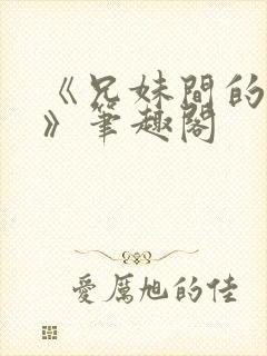 《兄妹间的秘密》笔趣阁