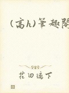 (高h)笔趣阁