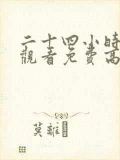 二十四小时在线观看免费高清电视剧