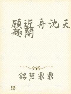 顾近舟沈天予笔趣阁