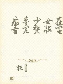 痴梦少女在线观看完整版电视剧高清